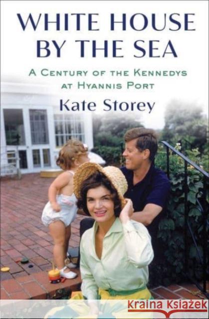 White House by the Sea: A Century of the Kennedys at Hyannis Port Kate Storey 9781982159184 Scribner Book Company - książka