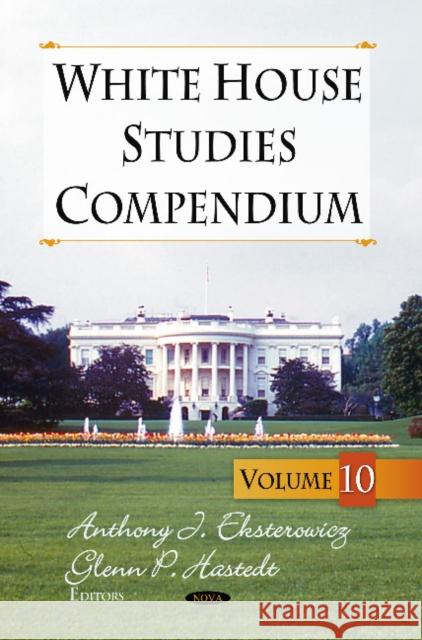 White House Studies Compendium: Volume 10 Anthony J Eksterowitz, Glenn P Hastedt 9781626186842 Nova Science Publishers Inc - książka