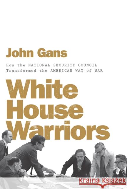 White House Warriors: How the National Security Council Transformed the American Way of War John Gans 9781631494567 Liveright Publishing Corporation - książka
