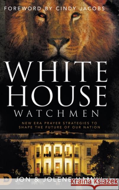 White House Watchmen: New Era Prayer Strategies to Shape the Future of Our Nation Jon Hamill, Jolene Hamill 9780768457094 Destiny Image Incorporated - książka