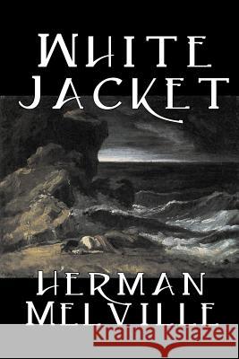 White Jacket by Herman Melville, Fiction, Classics, Sea Stories Melville, Herman 9781598180701 Aegypan - książka