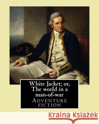 White Jacket; or, The world in a man-of-war. By: Herman Melville: Adventure fiction Melville, Herman 9781542575850 Createspace Independent Publishing Platform - książka