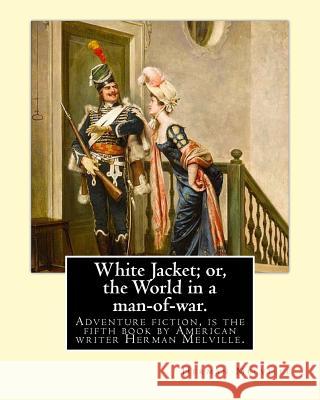 White Jacket; or, the World in a man-of-war. By: Herman Melville: Adventure fiction. White-Jacket; or, The World in a Man-of-War is the fifth book by Melville, Herman 9781540390660 Createspace Independent Publishing Platform - książka
