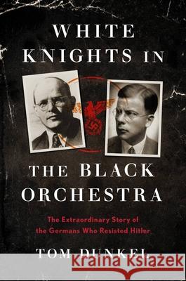 White Knights in the Black Orchestra: The Extraordinary Story of the Germans Who Resisted Hitler Dunkel, Tom 9780306922183 Hachette Books - książka