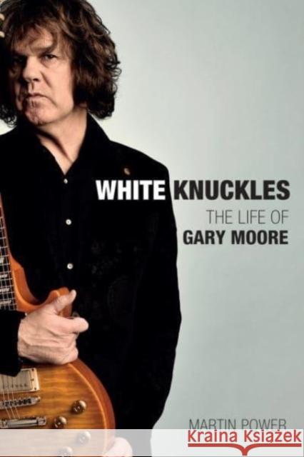 White Knuckles: The Life and Music of Gary Moore Martin Power 9781787601611 Omnibus Press - książka