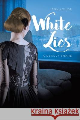 White Lies: A Deadly Snare Ann Louise 9781645599173 Covenant Books - książka