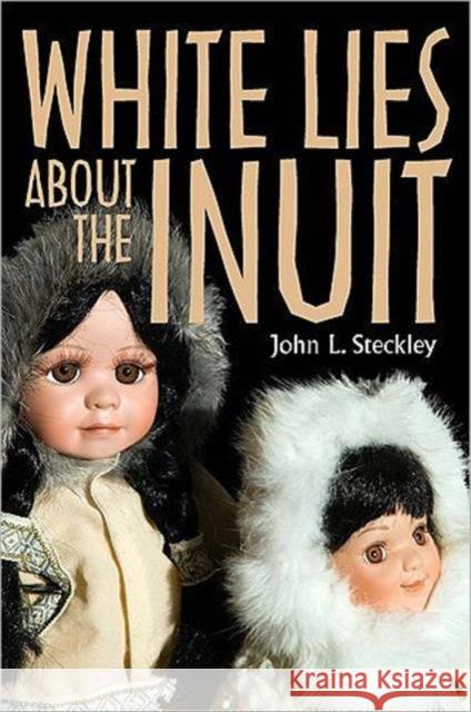 White Lies About the Inuit John Steckley 9781551118758 Utp Higher Education - książka