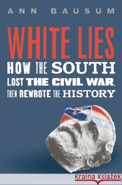 White Lies: How the South Lost the Civil War, Then Rewrote the History Ann Bausum 9781250816573 Roaring Brook Press - książka