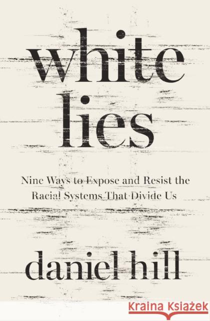 White Lies: Nine Ways to Expose and Resist the Racial Systems That Divide Us Daniel Hill 9780310174158 Zondervan - książka