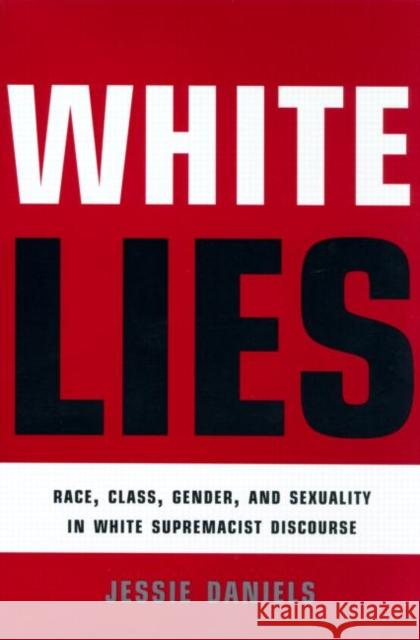 White Lies: Race, Class, Gender and Sexuality in White Supremacist Discourse Daniels, Jessie 9780415912907 Routledge - książka