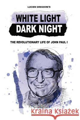 White Light Dark Night: The Revolutionary Life of John Paul I Gregoire, Lucien 9781434306920 Authorhouse - książka