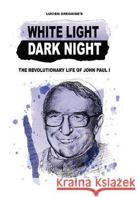 White Light Dark Night: The Revolutionary Life of John Paul I Gregoire, Lucien 9781434306937 Authorhouse - książka