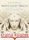 White Light Oracle: Enter the Luminous Heart of the Sacred Alana (Alana Fairchild) Fairchild 9781925538755 Blue Angel Gallery