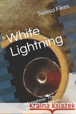 White Lightning: Moonshine: The Homemade Booze Teresa Fikes 9781098898328 Independently Published - książka