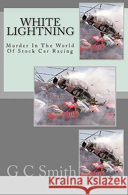 White Lightning: Murder In The World Of Stock Car Racing Smith, G. C. 9781449530099 Createspace - książka