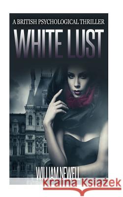 White Lust: A British Psychological Thriller William Newell 9781530696239 Createspace Independent Publishing Platform - książka