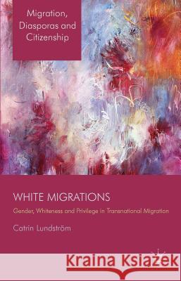 White Migrations: Gender, Whiteness and Privilege in Transnational Migration Lundström, C. 9781137289186 Palgrave MacMillan - książka