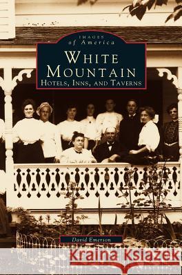 White Mountain: Hotels, Inns, and Taverns David Emerson 9781531641511 Arcadia Publishing Library Editions - książka
