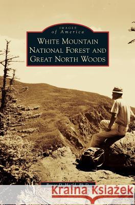 White Mountain National Forest and Great North Woods PhD Bruce D Heald, PH.D. 9781531649074 Arcadia Publishing Library Editions - książka