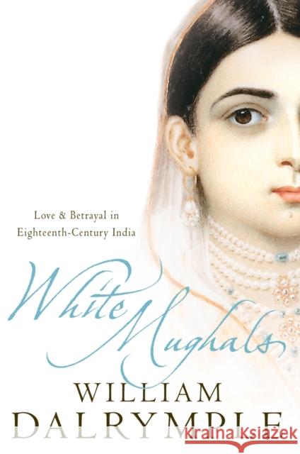 White Mughals: Love and Betrayal in 18th-Century India William Dalrymple 9780006550969 HarperCollins Publishers - książka