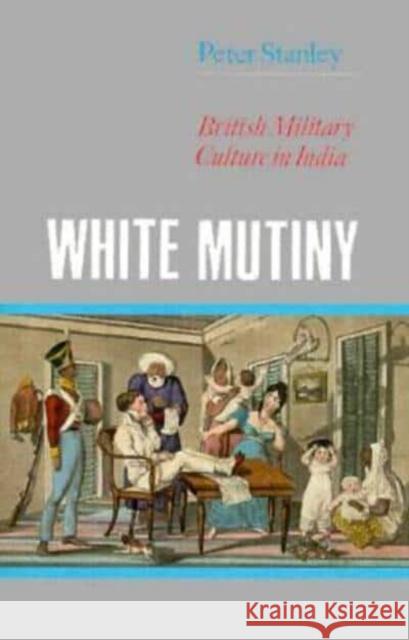 White Mutiny: British Military Culture in India Peter W. Stanley 9780814780831 New York University Press - książka