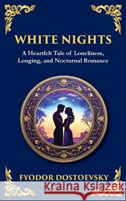 White Nights: A Poignant Tale of Love, Loneliness, and Dreams (Deluxe Hardbound Edition) Fyodor Dostoevsky Tim Zengerink 9781804215029 Library of Alexandria - książka