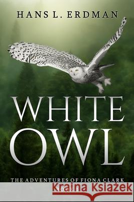 White Owl: The Adventures of Fiona Clark, Book 1 Ellen Erdman Hans Erdman 9781726619387 Independently Published - książka
