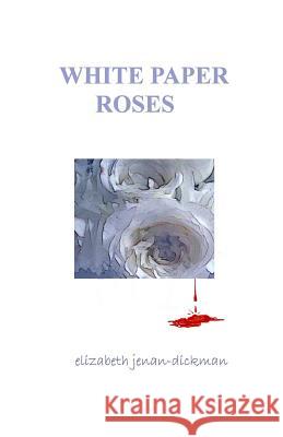 White Paper Roses Elizabeth Jenan-Dickman 9781461150183 Createspace - książka