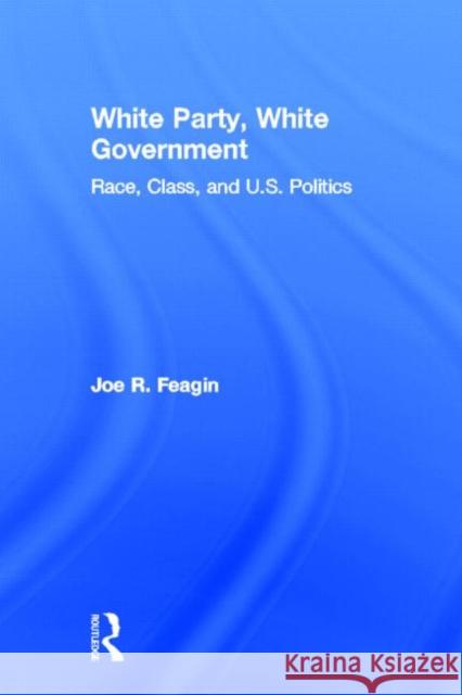 White Party, White Government : Race, Class, and U.S. Politics Joe R. Feagin   9780415889827 Taylor and Francis - książka