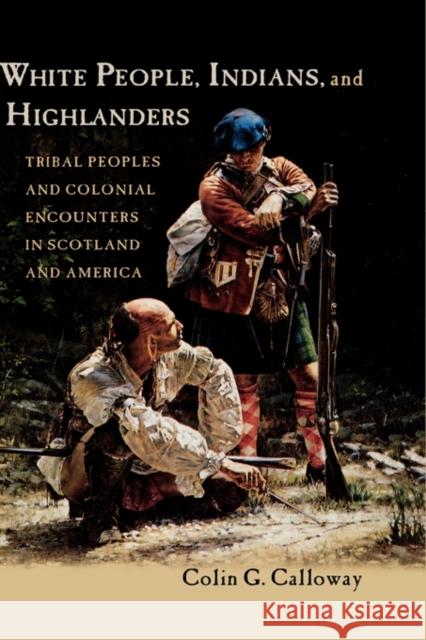 White People, Indians, and Highlanders: Tribal People and Colonial Encounters in Scotland and America Calloway, Colin G. 9780195340129 Oxford University Press, USA - książka