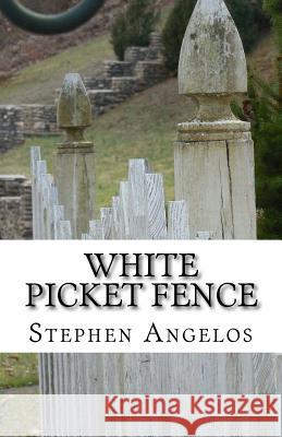 White Picket Fence Stephen Angelos Rose Angelos 9781533521828 Createspace Independent Publishing Platform - książka