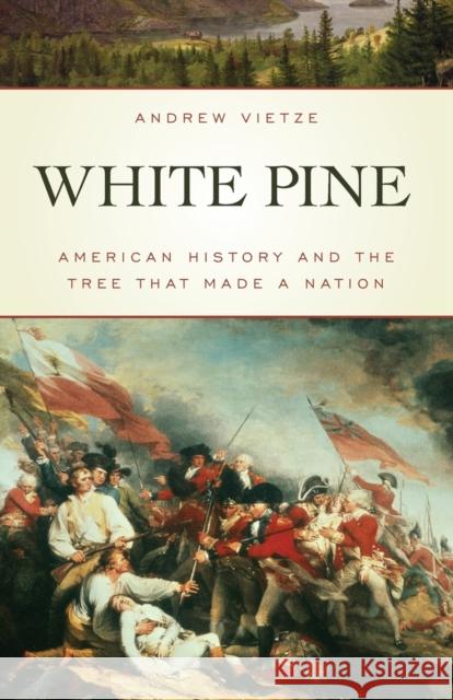 White Pine: American History and the Tree That Made a Nation Andrew Vietze 9781493009077 Globe Pequot Press - książka