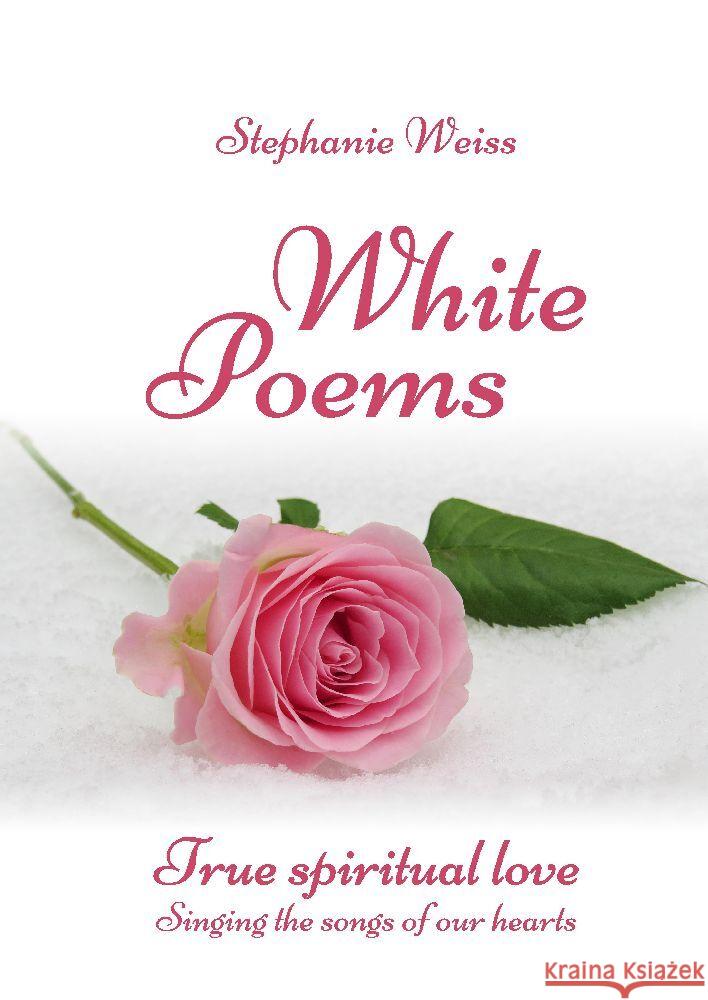 White Poems: True spiritual love - Singing the songs of our hearts Stephanie Weiss 9783384181060 Tredition Gmbh - książka