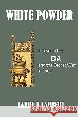 White Powder: A novel of the CIA and the Secret War in Laos Lambert, Larry B. 9781449975852 Createspace - książka