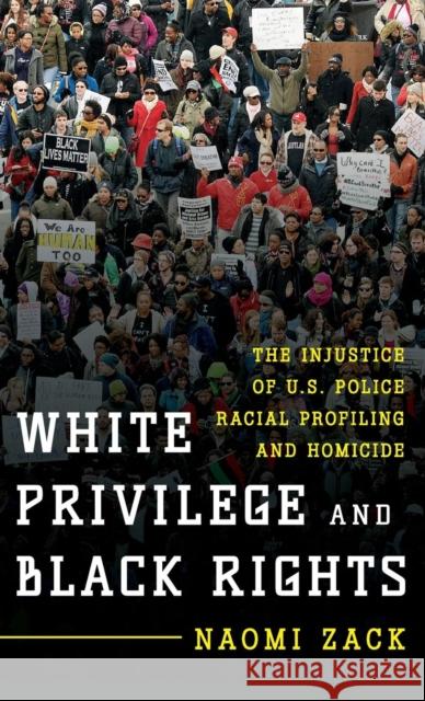 White Privilege and Black Rights: The Injustice of U.S. Police Racial Profiling and Homicide Naomi Zack 9781442250550 Rowman & Littlefield Publishers - książka