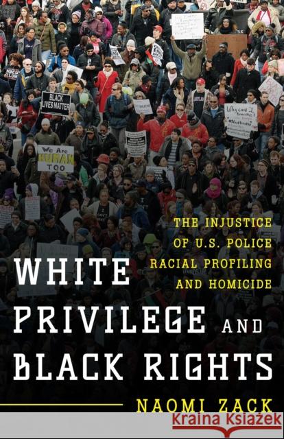 White Privilege and Black Rights: The Injustice of U.S. Police Racial Profiling and Homicide Naomi Zack 9781442250574 Rowman & Littlefield Publishers - książka