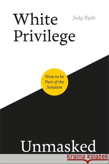 White Privilege Unmasked: How to Be Part of the Solution Ryde, Judy 9781785924088 Jessica Kingsley Publishers - książka