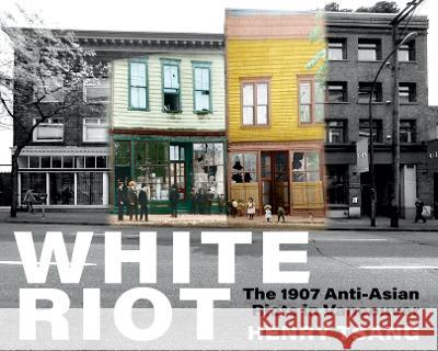 White Riot: The 1907 Anti-Asian Riots in Vancouver Henry Tsang 9781551529196 Arsenal Pulp Press - książka