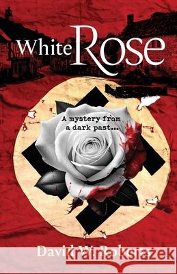 White Rose: A Mystery from a Dark Past David W. Roberts 9780645916249 Sid Harta Publishers - książka