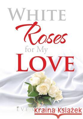 White Roses for My Love Eve Grafton 9781524519681 Xlibris - książka