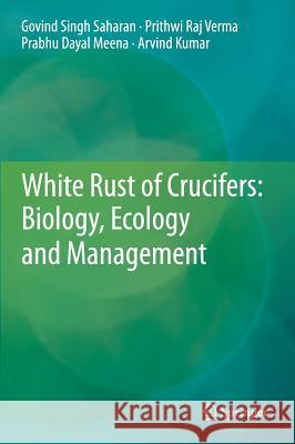 White Rust of Crucifers: Biology, Ecology and Management Govind Singh Saharan Prithwi Raj Verma Prabhu Dayal Meena 9788132217916 Springer - książka