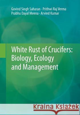 White Rust of Crucifers: Biology, Ecology and Management Govind Singh Saharan Prithwi Raj Verma Prabhu Dayal Meena 9788132235132 Springer - książka