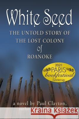 White Seed: The Untold Story of the Lost Colony of Roanoke Paul Clayton 9781434851642 Createspace - książka