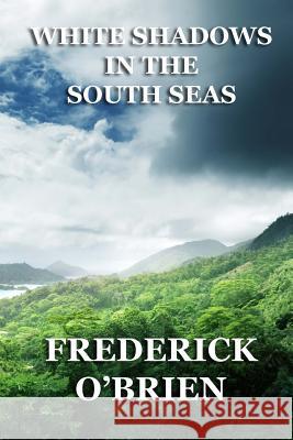 White Shadows in the South Seas Frederick O'Brien 9781493703876 Createspace - książka