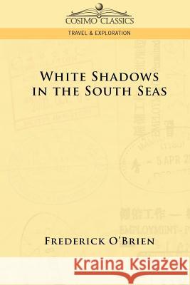 White Shadows in the South Seas Frederick O'Brien 9781596058576 Cosimo Classics - książka