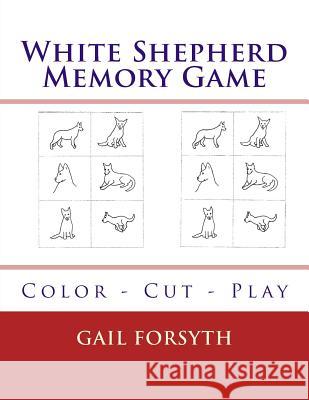 White Shepherd Memory Game: Color - Cut - Play Gail Forsyth 9781548478780 Createspace Independent Publishing Platform - książka