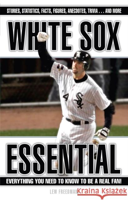 White Sox Essential: Everything You Need to Know to Be a Real Fan! Lew Freedman 9781572439320 Triumph Books - książka