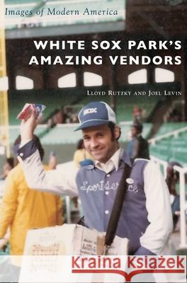 White Sox Park's Amazing Vendors Lloyd Rutzky Joel Levin 9781540239051 Arcadia Publishing Library Editions - książka