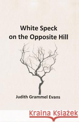 White Speck on the Opposite Hill Judith Grammel Evans 9781517467173 Createspace - książka