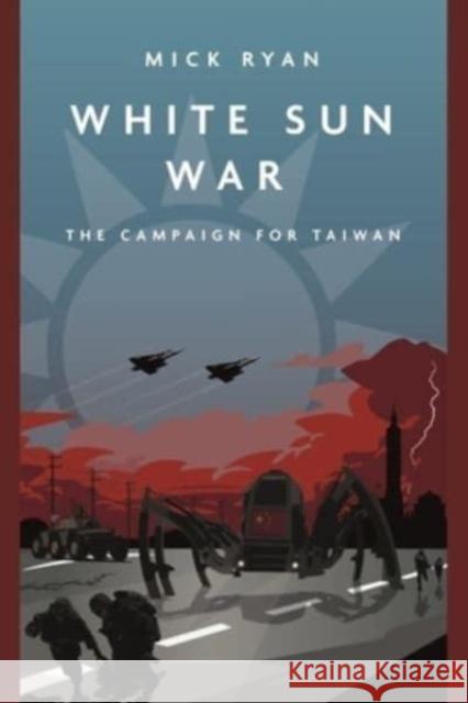 White Sun War: The Campaign for Taiwan Mick Ryan 9781636242507 Casemate - książka